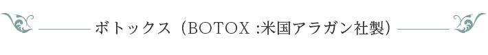 ボトックス（BOTOX :米国アラガン社製）
